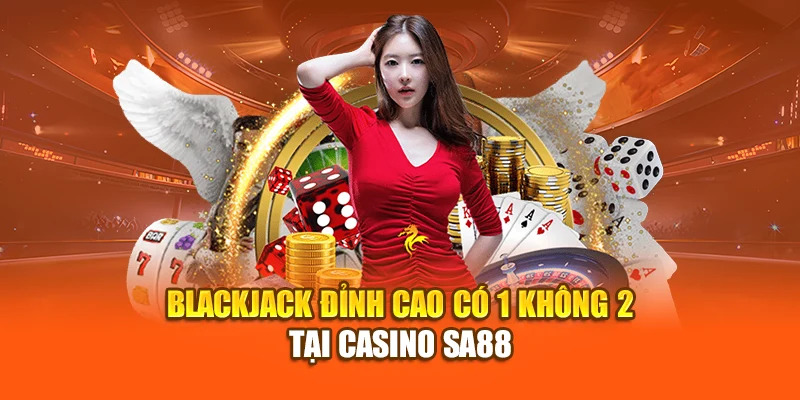 Blackjack đỉnh cao có 1 không 2 tại Casino SA88