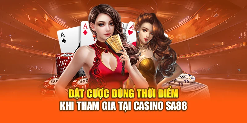 Đặt cược đúng thời điểm khi tham gia tại Casino SA88