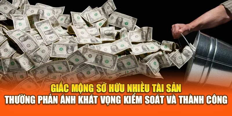 Giấc mộng sở hữu nhiều tài sản thường phản ánh khát vọng kiểm soát và thành công
