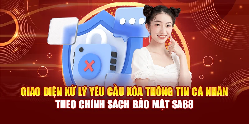 Giao diện xử lý yêu cầu xóa thông tin cá nhân theo chính sách bảo mật SA88
