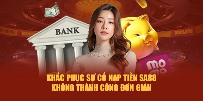 Khắc phục sự cố nạp tiền SA88 không thành công đơn giản