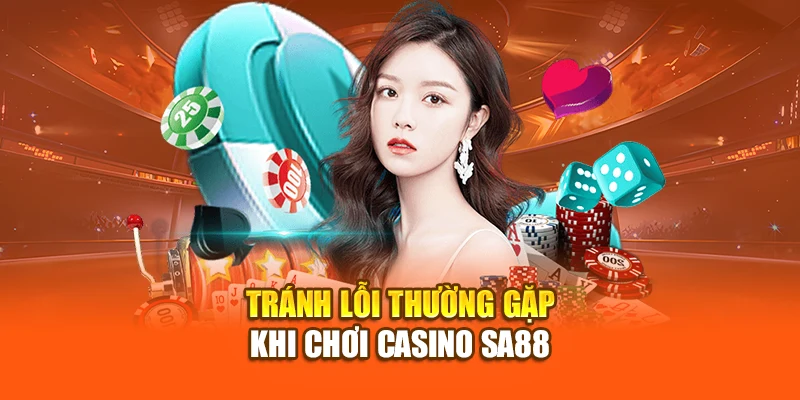 Tránh lỗi thường gặp khi chơi Casino SA88